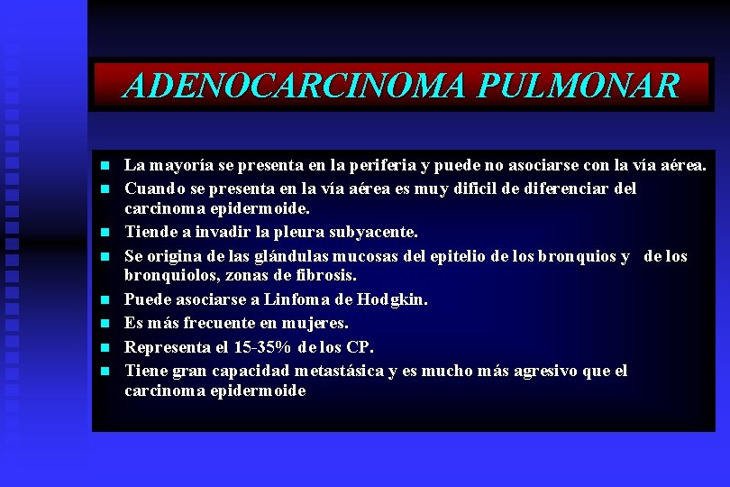 ADENOCARCINOMA PULMONAR n n n n La mayoría se presenta en la periferia y