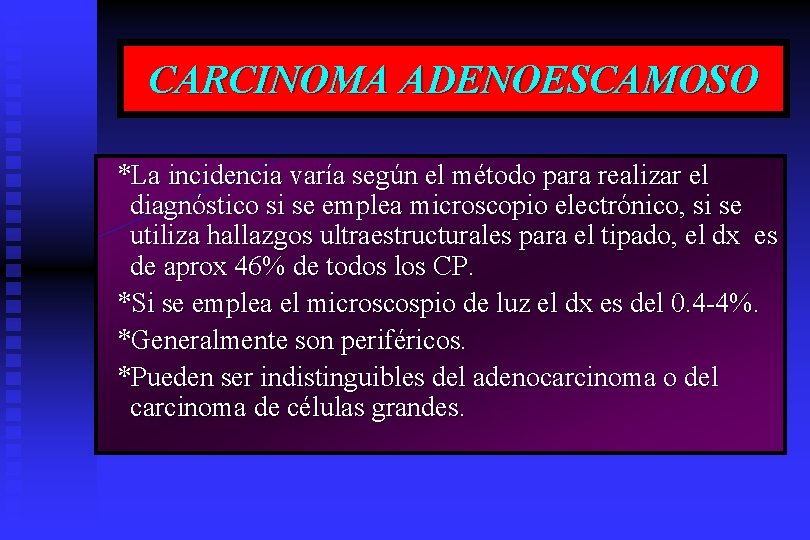 CARCINOMA ADENOESCAMOSO *La incidencia varía según el método para realizar el diagnóstico si se