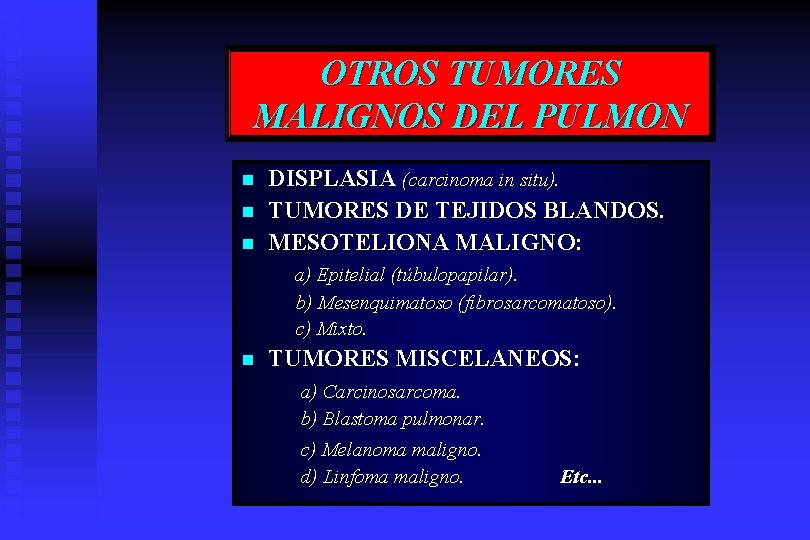 OTROS TUMORES MALIGNOS DEL PULMON n n n DISPLASIA (carcinoma in situ). TUMORES DE