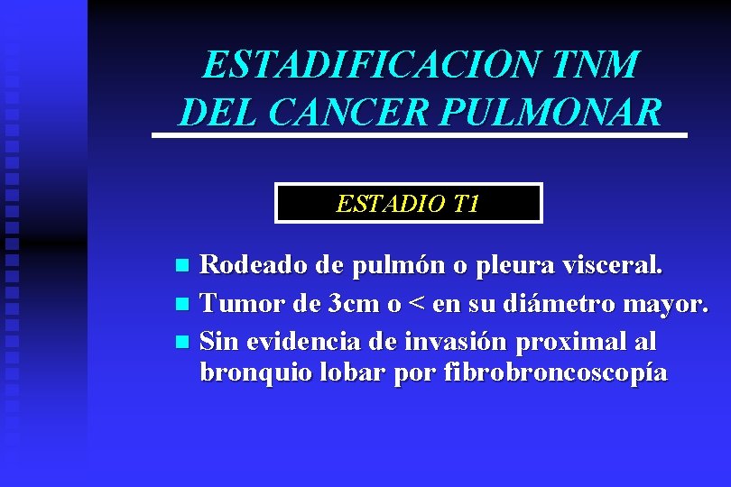 ESTADIFICACION TNM DEL CANCER PULMONAR ESTADIO T 1 Rodeado de pulmón o pleura visceral.