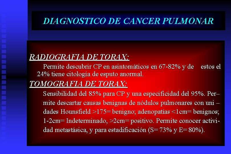 DIAGNOSTICO DE CANCER PULMONAR RADIOGRAFIA DE TORAX: Permite descubrir CP en asintomáticos en 67