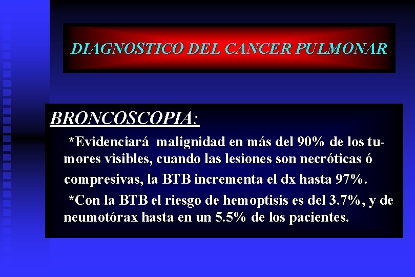 DIAGNOSTICO DEL CANCER PULMONAR BRONCOSCOPIA: *Evidenciará malignidad en más del 90% de los tumores