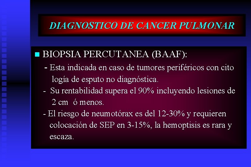 DIAGNOSTICO DE CANCER PULMONAR n BIOPSIA PERCUTANEA (BAAF): - Esta indicada en caso de