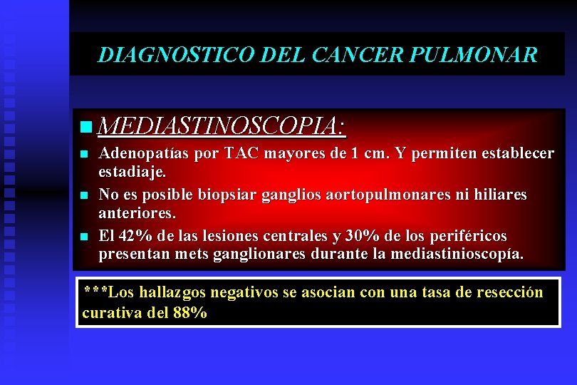 DIAGNOSTICO DEL CANCER PULMONAR n MEDIASTINOSCOPIA: n n n Adenopatías por TAC mayores de