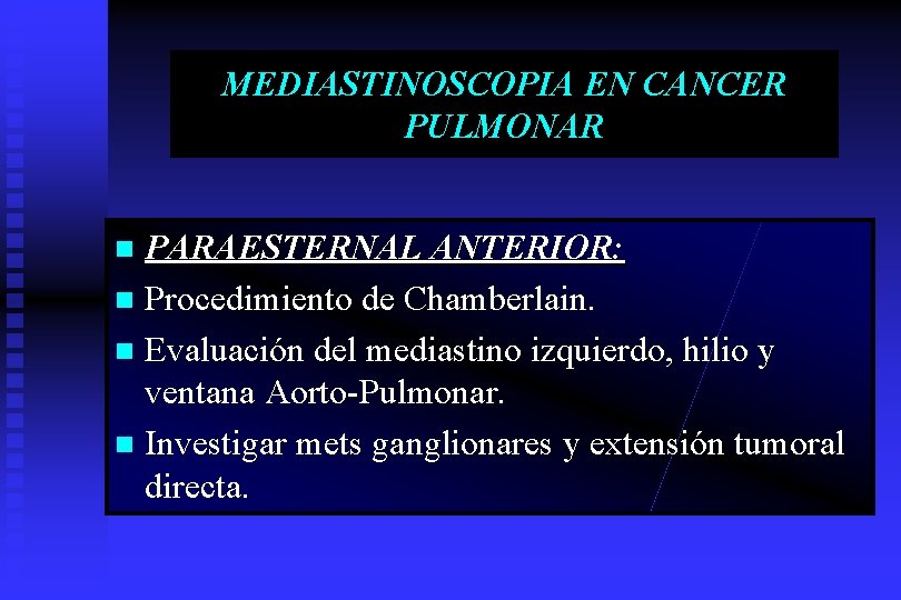 MEDIASTINOSCOPIA EN CANCER PULMONAR PARAESTERNAL ANTERIOR: n Procedimiento de Chamberlain. n Evaluación del mediastino