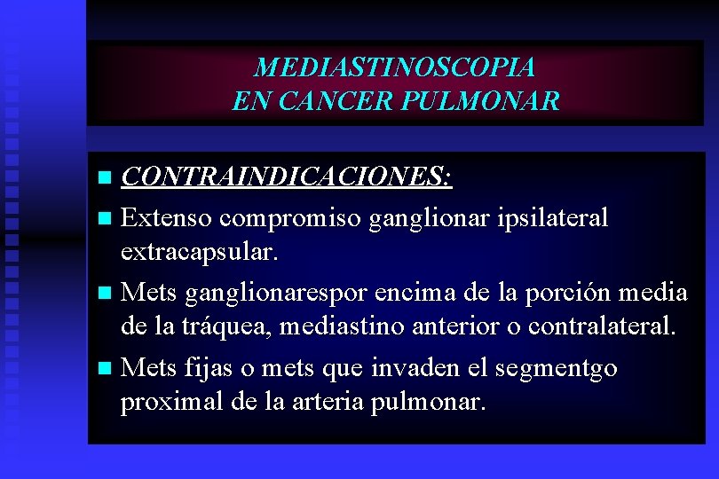 MEDIASTINOSCOPIA EN CANCER PULMONAR CONTRAINDICACIONES: n Extenso compromiso ganglionar ipsilateral extracapsular. n Mets ganglionarespor