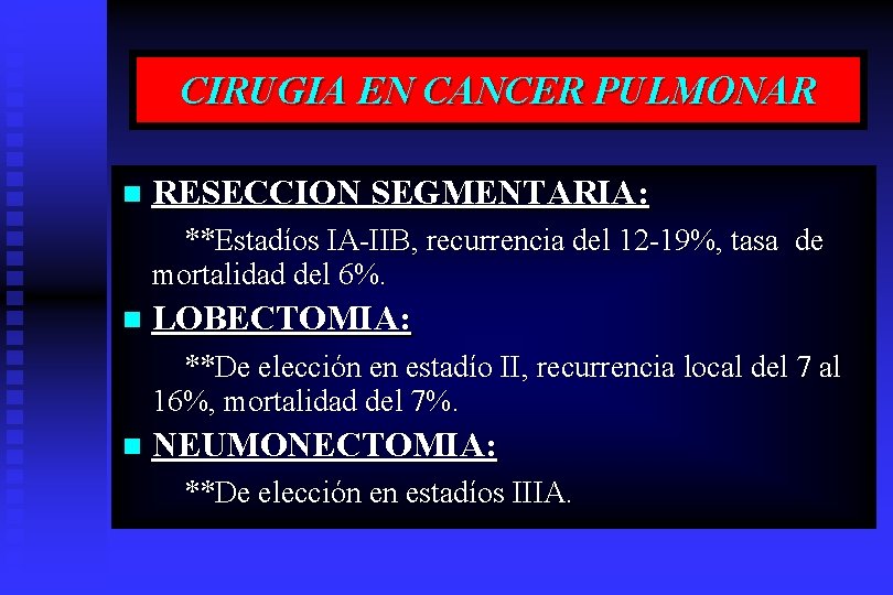 CIRUGIA EN CANCER PULMONAR n RESECCION SEGMENTARIA: **Estadíos IA-IIB, recurrencia del 12 -19%, tasa