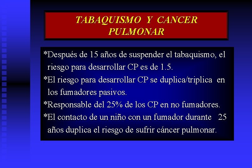 TABAQUISMO Y CANCER PULMONAR *Después de 15 años de suspender el tabaquismo, el riesgo