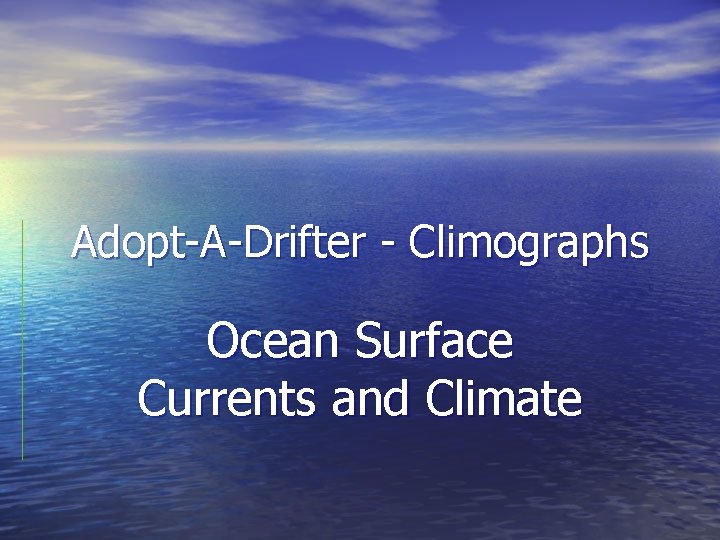 Adopt-A-Drifter - Climographs Ocean Surface Currents and Climate 