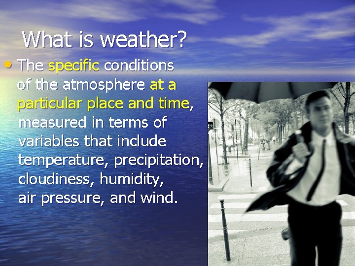 What is weather? • The specific conditions of the atmosphere at a particular place