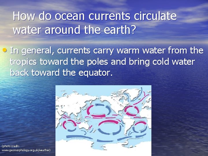 How do ocean currents circulate water around the earth? • In general, currents carry