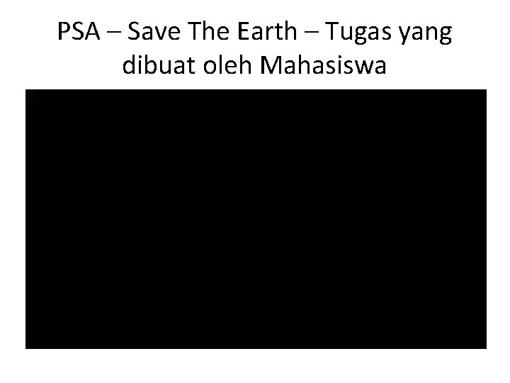 PSA – Save The Earth – Tugas yang dibuat oleh Mahasiswa 