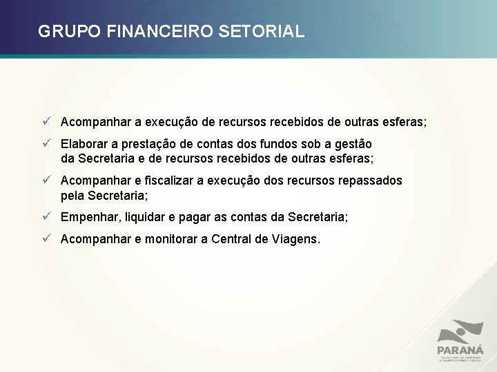 GRUPO FINANCEIRO SETORIAL ü Acompanhar a execução de recursos recebidos de outras esferas; ü