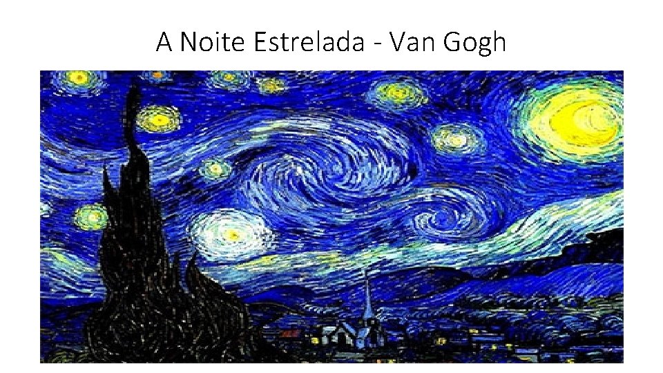 A Noite Estrelada - Van Gogh A Noite Estrelada - Van Gogh