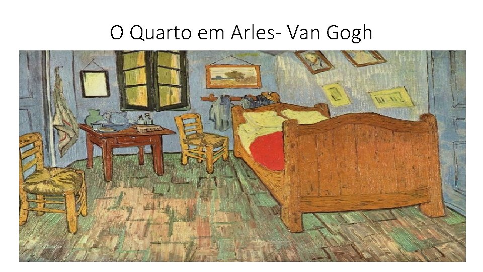 O Quarto em Arles- Van Gogh O Quarto em Arles- Van Gogh