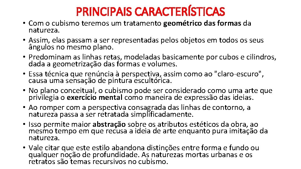 PRINCIPAIS CARACTERÍSTICAS • Com o cubismo teremos um tratamento geométrico das formas da natureza. PRINCIPAIS CARACTERÍSTICAS • Com o cubismo teremos um tratamento geométrico das formas da natureza.