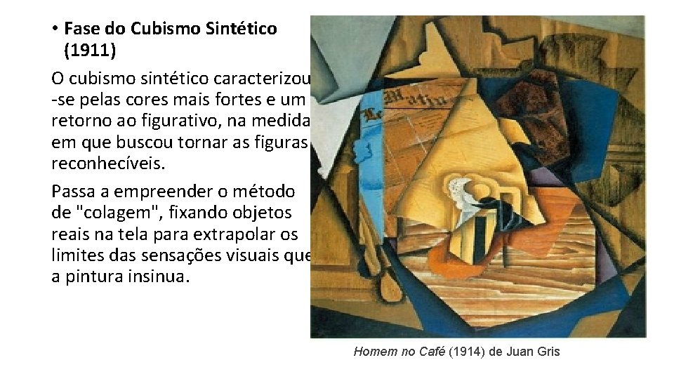 • Fase do Cubismo Sintético (1911) O cubismo sintético caracterizou -se pelas cores • Fase do Cubismo Sintético (1911) O cubismo sintético caracterizou -se pelas cores