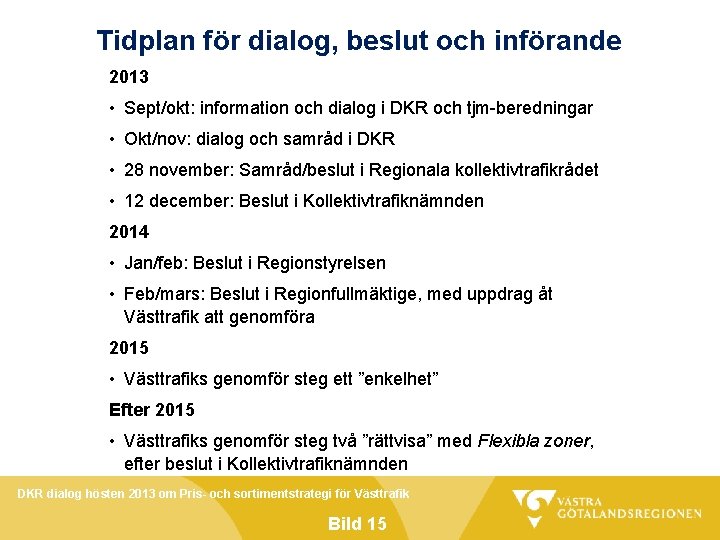 Tidplan för dialog, beslut och införande 2013 • Sept/okt: information och dialog i DKR