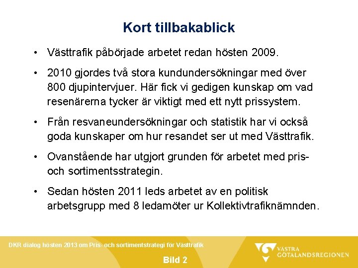 Kort tillbakablick • Västtrafik påbörjade arbetet redan hösten 2009. • 2010 gjordes två stora