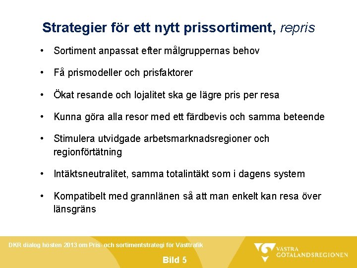 Strategier för ett nytt prissortiment, repris • Sortiment anpassat efter målgruppernas behov • Få