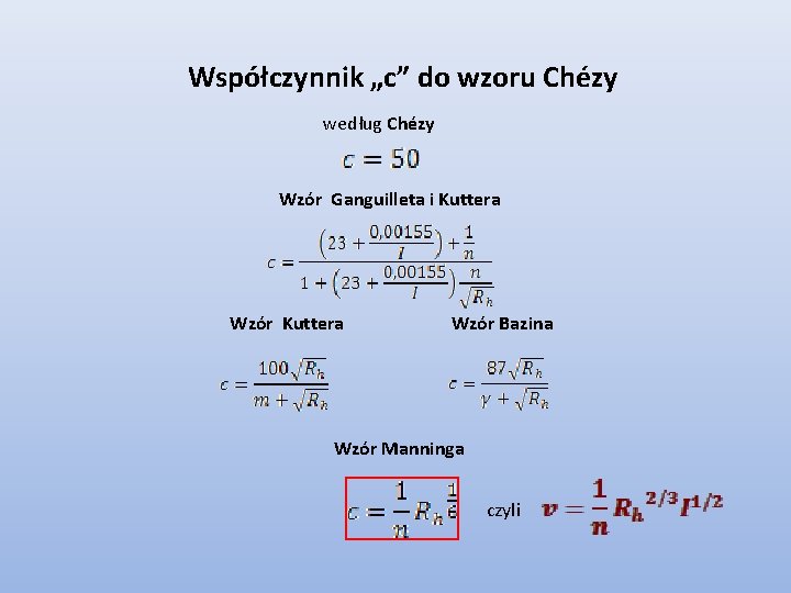 Współczynnik „c” do wzoru Chézy według Chézy Wzór Ganguilleta i Kuttera Wzór Bazina Wzór Współczynnik „c” do wzoru Chézy według Chézy Wzór Ganguilleta i Kuttera Wzór Bazina Wzór