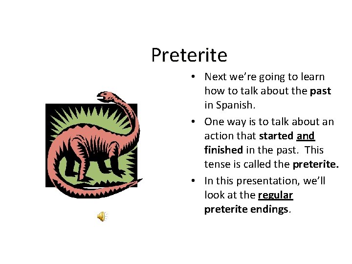 Preterite • Next we’re going to learn how to talk about the past in