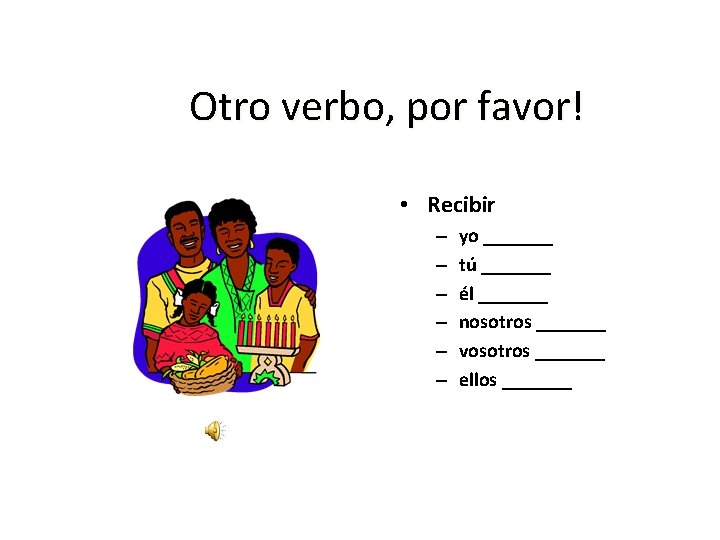 Otro verbo, por favor! • Recibir – – – yo _______ tú _______ él