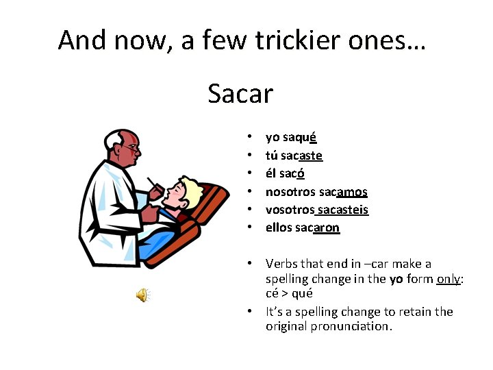 And now, a few trickier ones… Sacar • • • yo saqué tú sacaste