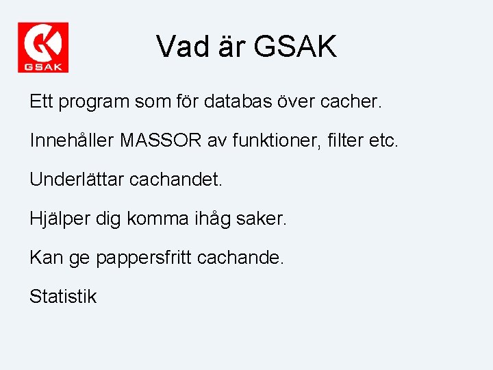 Vad är GSAK Ett program som för databas över cacher. Innehåller MASSOR av funktioner,