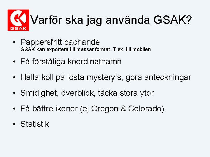 Varför ska jag använda GSAK? • Pappersfritt cachande GSAK kan exportera till massar format.