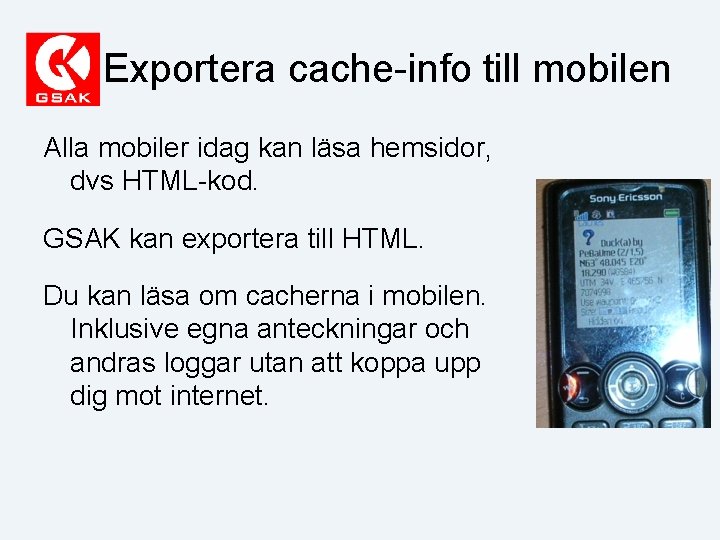 Exportera cache-info till mobilen Alla mobiler idag kan läsa hemsidor, dvs HTML-kod. GSAK kan