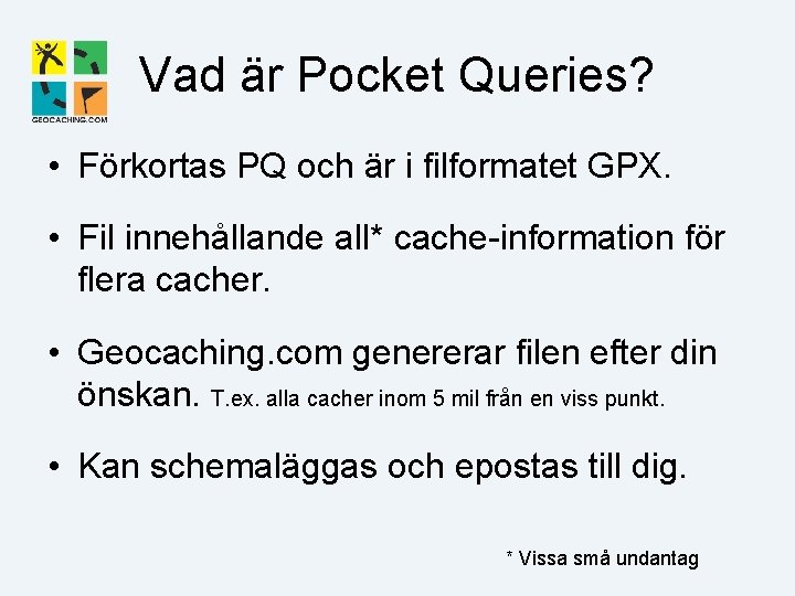 Vad är Pocket Queries? • Förkortas PQ och är i filformatet GPX. • Fil