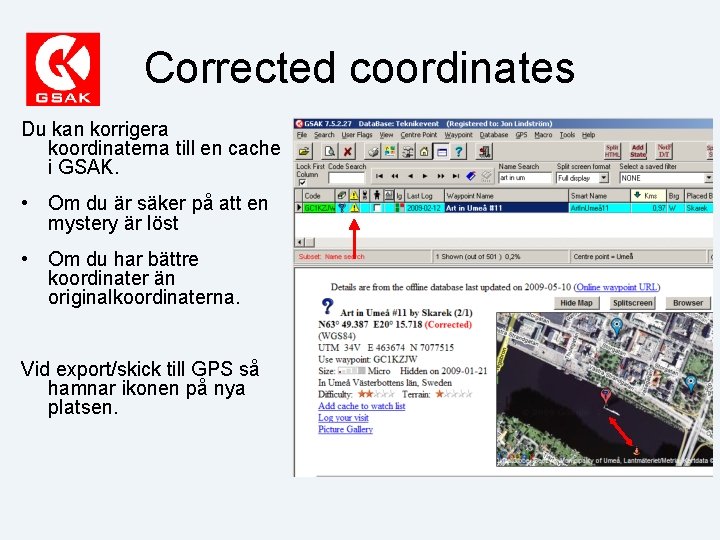 Corrected coordinates Du kan korrigera koordinaterna till en cache i GSAK. • Om du