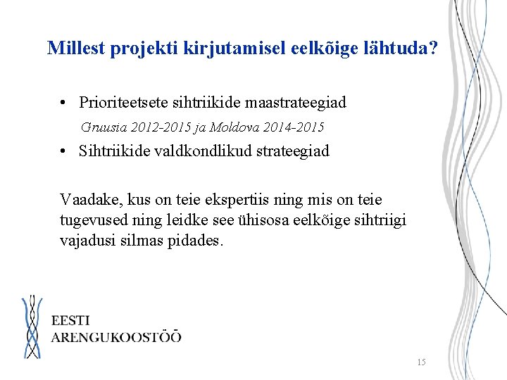 Millest projekti kirjutamisel eelkõige lähtuda? • Prioriteetsete sihtriikide maastrateegiad Gruusia 2012 -2015 ja Moldova