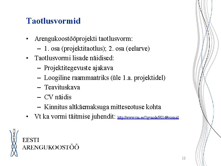 Taotlusvormid • Arengukoostööprojekti taotlusvorm: – 1. osa (projektitaotlus); 2. osa (eelarve) • Taotlusvormi lisade