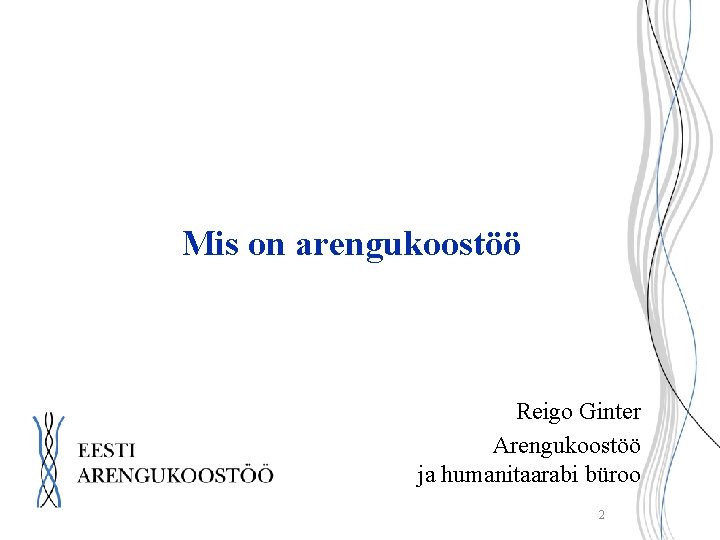 Mis on arengukoostöö Reigo Ginter Arengukoostöö ja humanitaarabi büroo 2 