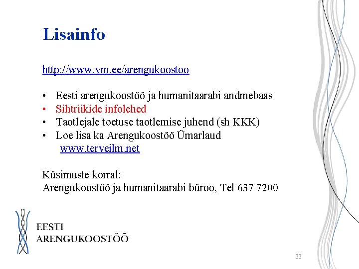 Lisainfo http: //www. vm. ee/arengukoostoo • • Eesti arengukoostöö ja humanitaarabi andmebaas Sihtriikide infolehed