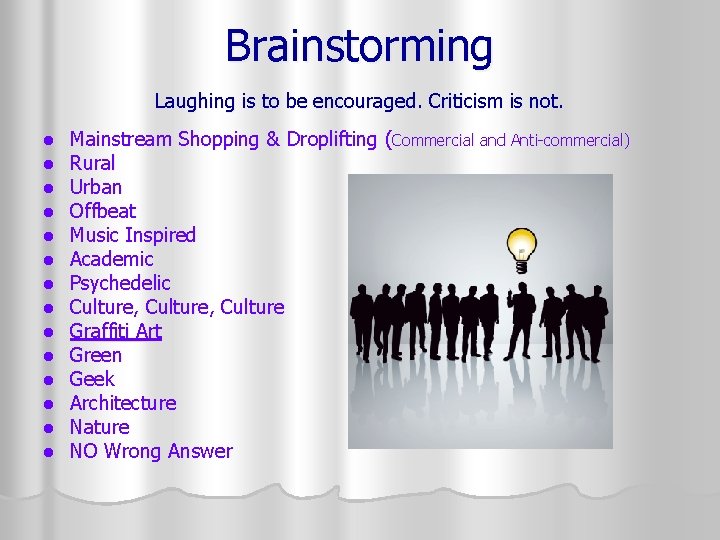 Brainstorming Laughing is to be encouraged. Criticism is not. l l l l Mainstream