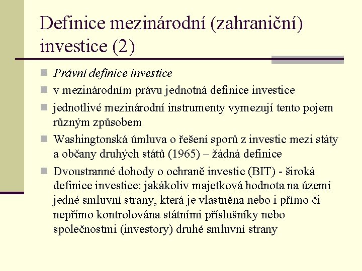 Definice mezinárodní (zahraniční) investice (2) n Právní definice investice n v mezinárodním právu jednotná