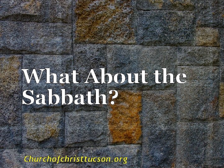 What About the Sabbath? Churchofchristtucson. org 