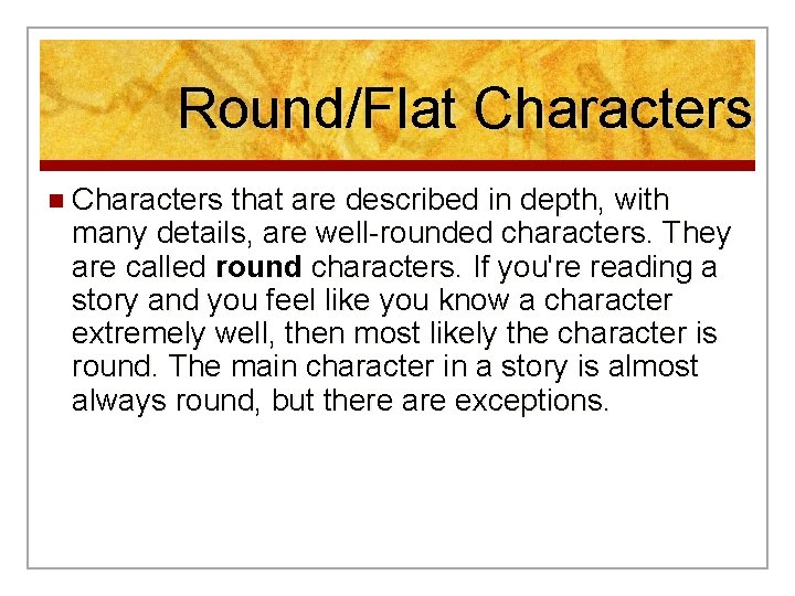 Round/Flat Characters n Characters that are described in depth, with many details, are well-rounded