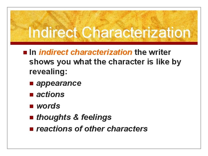 Indirect Characterization n In indirect characterization the writer shows you what the character is