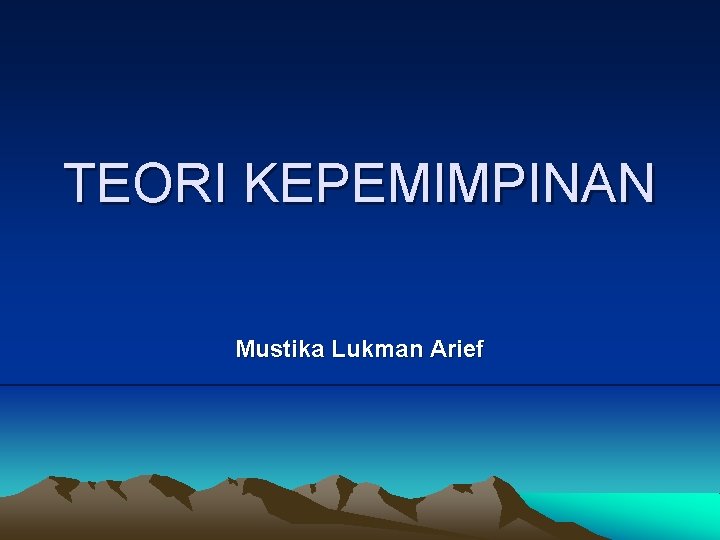 TEORI KEPEMIMPINAN Mustika Lukman Arief 