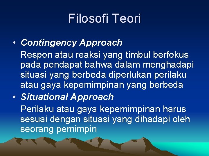 Filosofi Teori • Contingency Approach Respon atau reaksi yang timbul berfokus pada pendapat bahwa