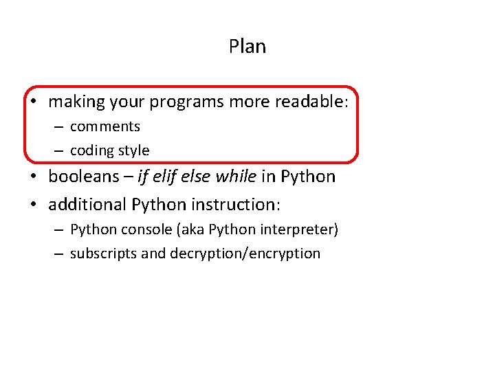 Plan • making your programs more readable: – comments – coding style • booleans