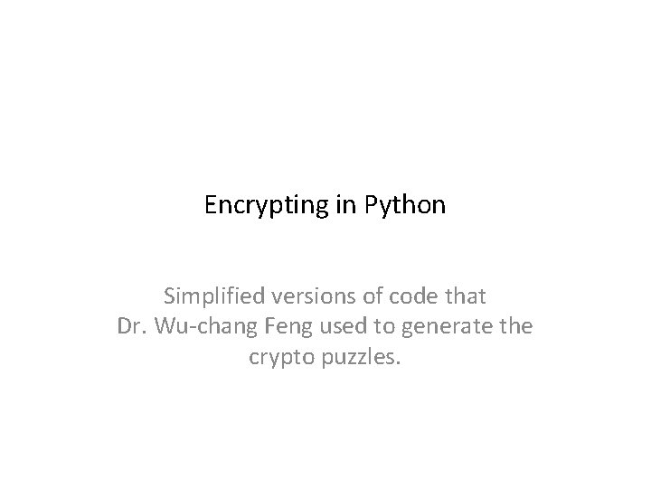 Encrypting in Python Simplified versions of code that Dr. Wu-chang Feng used to generate