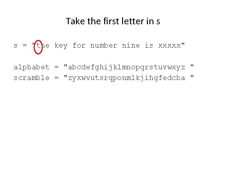 Take the first letter in s s = "the key for number nine is