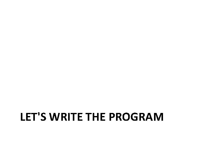 LET'S WRITE THE PROGRAM 