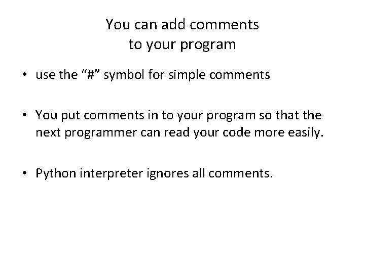 You can add comments to your program • use the “#” symbol for simple
