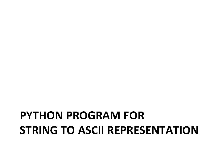 PYTHON PROGRAM FOR STRING TO ASCII REPRESENTATION 